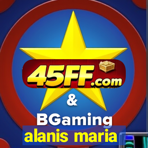 alanis maria